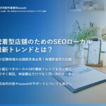 地域密着型店舗のためのSEOローカル対策最新トレンドとは？