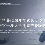中小企業におすすめのアクセス解析ツールと活用法を徹底解説